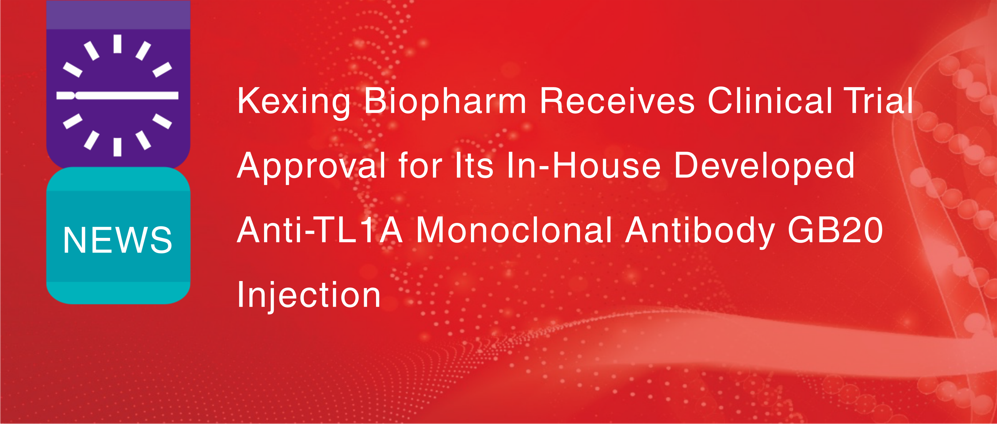 Kexing Biopharm nhận được ph&ecirc; duyệt thử nghiệm l&acirc;m s&agrave;ng cho thuốc ti&ecirc;m kh&aacute;ng thể đơn d&ograve;ng chống TL1A GB20 do ch&iacute;nh c&ocirc;ng ty ph&aacute;t triển.